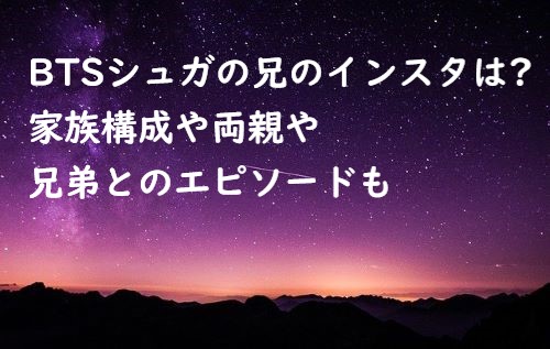 Btsシュガの兄のインスタは 家族構成や両親 兄弟エピソードも